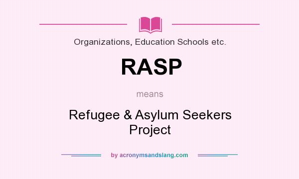 What does RASP mean? It stands for Refugee & Asylum Seekers Project
