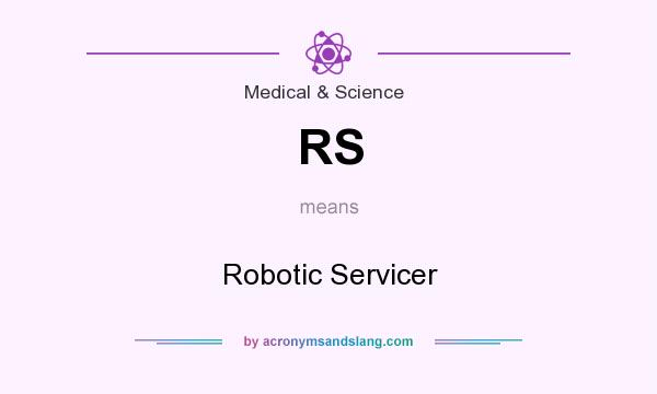 What does RS mean? It stands for Robotic Servicer