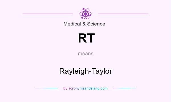 What does RT mean? It stands for Rayleigh-Taylor