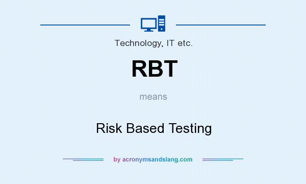 What does RBT mean? It stands for Risk Based Testing