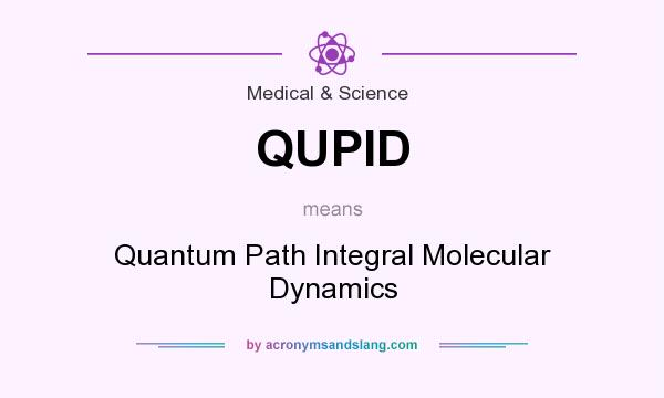 What does QUPID mean? It stands for Quantum Path Integral Molecular Dynamics