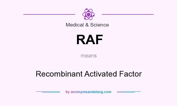 What does RAF mean? It stands for Recombinant Activated Factor