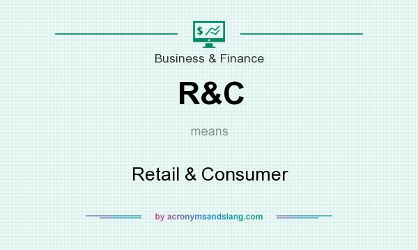What does R&C mean? It stands for Retail & Consumer