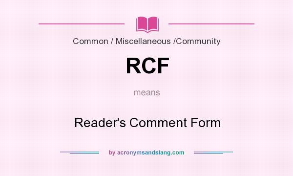 What does RCF mean? It stands for Reader`s Comment Form