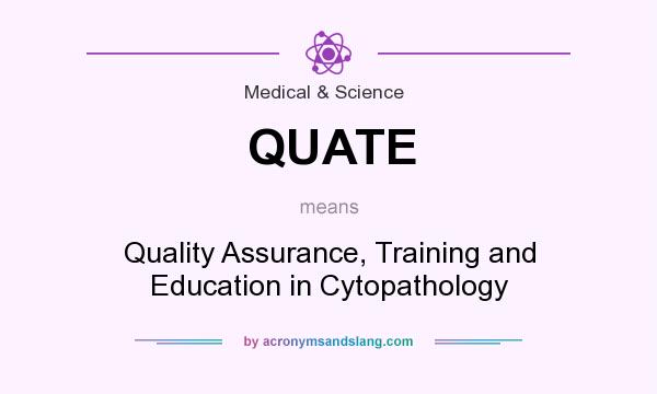 What does QUATE mean? It stands for Quality Assurance, Training and Education in Cytopathology