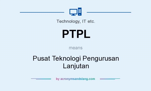 What does PTPL mean? It stands for Pusat Teknologi Pengurusan Lanjutan