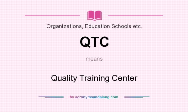 What does QTC mean? It stands for Quality Training Center