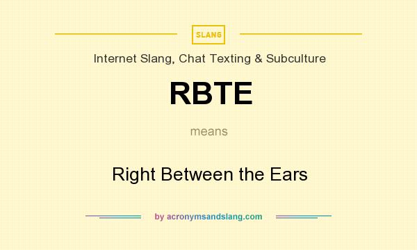 What does RBTE mean? It stands for Right Between the Ears