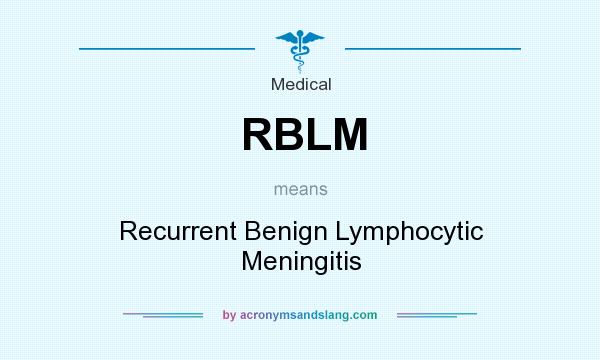 What does RBLM mean? It stands for Recurrent Benign Lymphocytic Meningitis