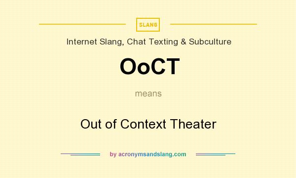 What does OoCT mean? It stands for Out of Context Theater