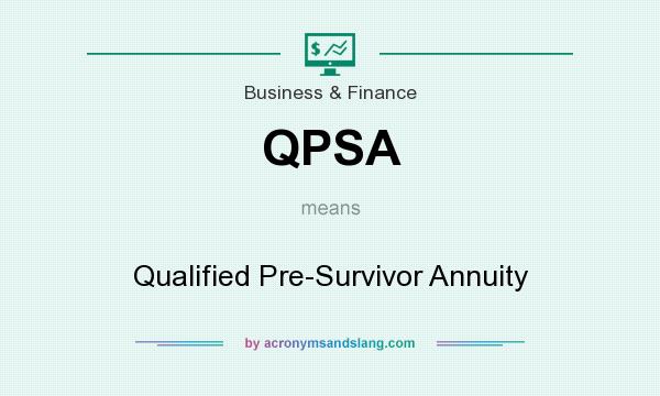 What does QPSA mean? It stands for Qualified Pre-Survivor Annuity