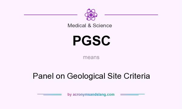 What does PGSC mean? It stands for Panel on Geological Site Criteria
