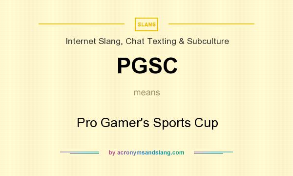 What does PGSC mean? It stands for Pro Gamer`s Sports Cup