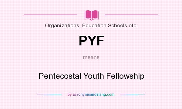 What does PYF mean? It stands for Pentecostal Youth Fellowship