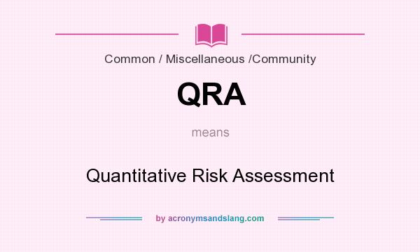What does QRA mean? It stands for Quantitative Risk Assessment
