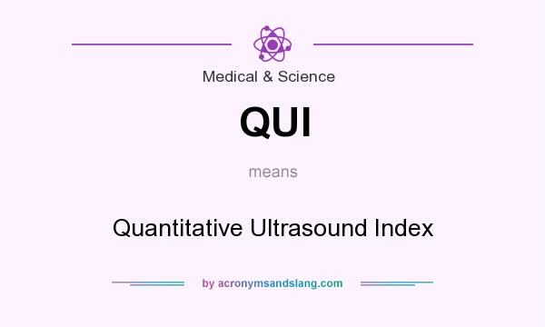 What does QUI mean? It stands for Quantitative Ultrasound Index