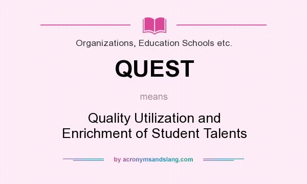 What does QUEST mean? It stands for Quality Utilization and Enrichment of Student Talents