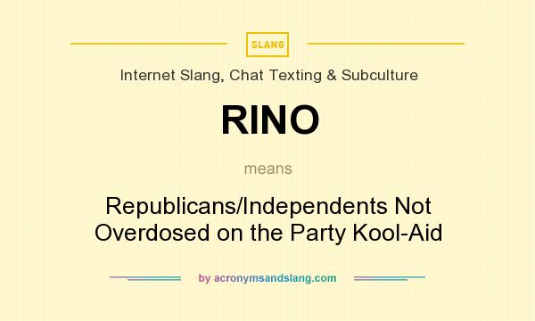 What does RINO mean? It stands for Republicans/Independents Not Overdosed on the Party Kool-Aid