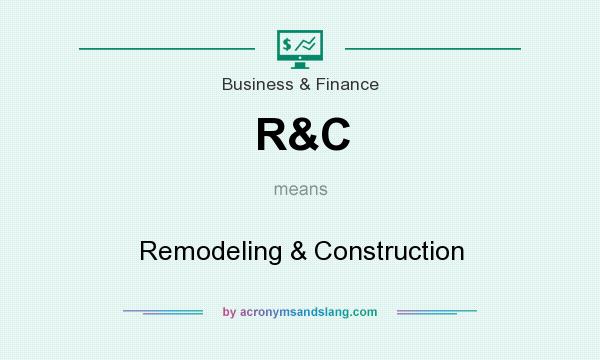 What does R&C mean? It stands for Remodeling & Construction