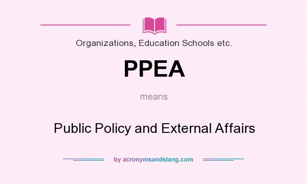 What does PPEA mean? It stands for Public Policy and External Affairs