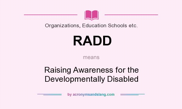 What does RADD mean? It stands for Raising Awareness for the Developmentally Disabled