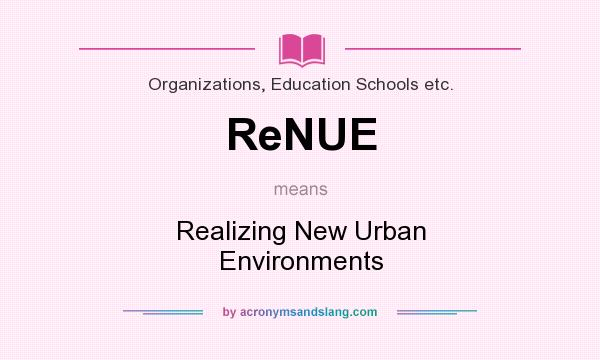 What does ReNUE mean? It stands for Realizing New Urban Environments