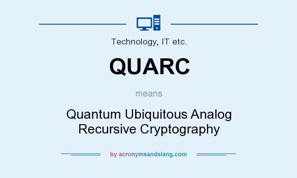 What does QUARC mean? It stands for Quantum Ubiquitous Analog Recursive Cryptography