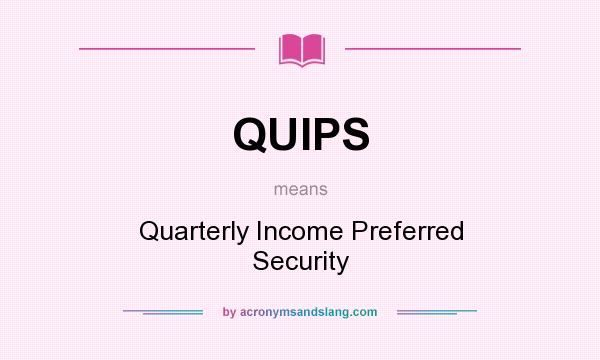 What does QUIPS mean? It stands for Quarterly Income Preferred Security