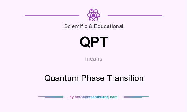What does QPT mean? It stands for Quantum Phase Transition