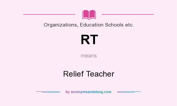What does RT mean? It stands for Relief Teacher