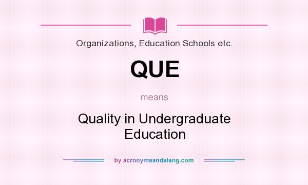 What does QUE mean? It stands for Quality in Undergraduate Education