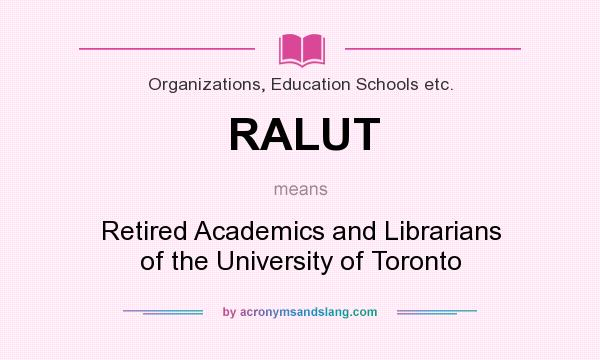 What does RALUT mean? It stands for Retired Academics and Librarians of the University of Toronto