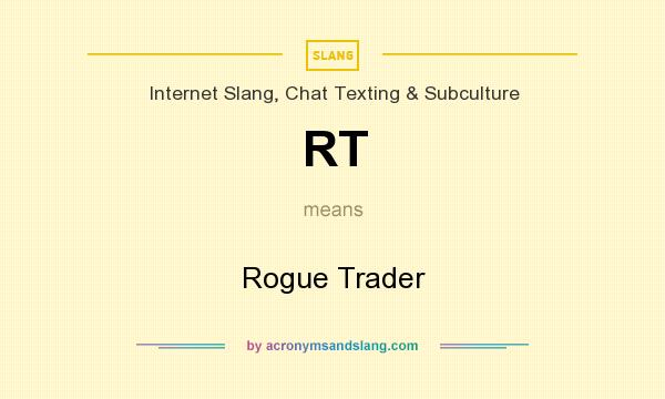 What does RT mean? It stands for Rogue Trader