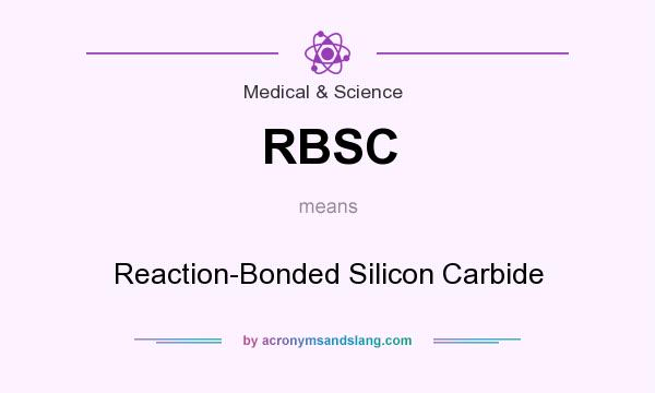 What does RBSC mean? It stands for Reaction-Bonded Silicon Carbide