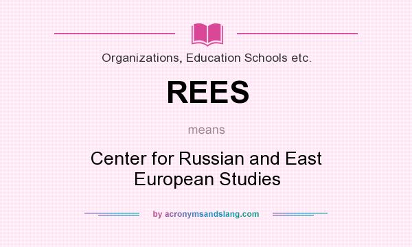 What does REES mean? It stands for Center for Russian and East European Studies