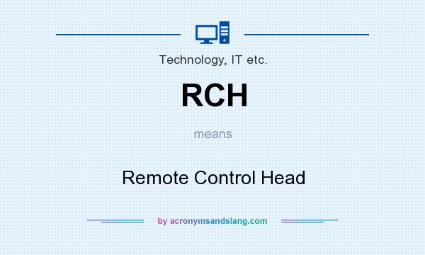 What does RCH mean? It stands for Remote Control Head