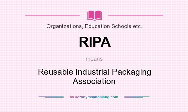 What does RIPA mean? It stands for Reusable Industrial Packaging Association