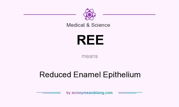 What does REE mean? It stands for Reduced Enamel Epithelium