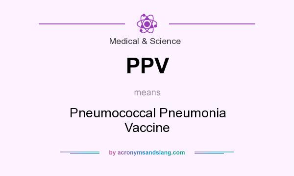 What does PPV mean? It stands for Pneumococcal Pneumonia Vaccine