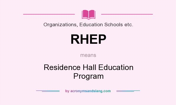 What does RHEP mean? It stands for Residence Hall Education Program