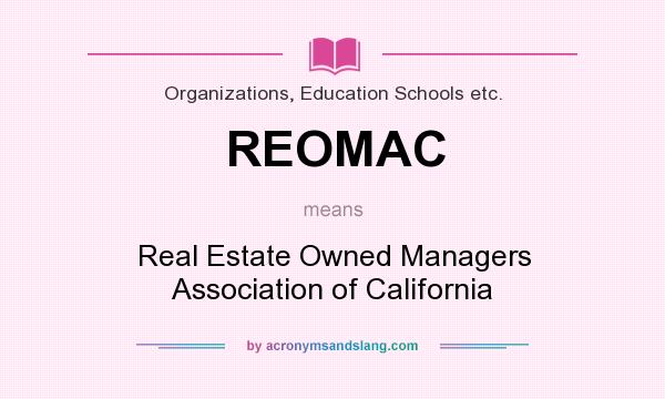 What does REOMAC mean? It stands for Real Estate Owned Managers Association of California