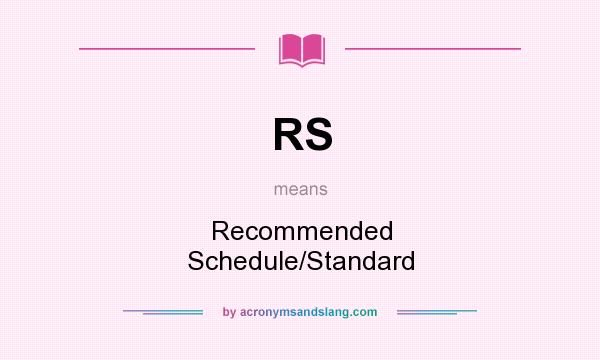 What does RS mean? It stands for Recommended Schedule/Standard