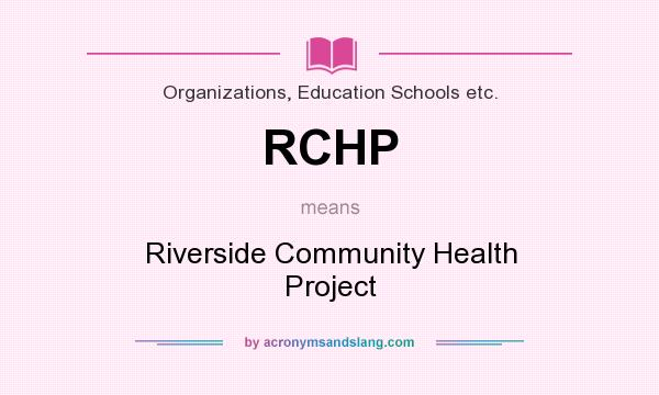 What does RCHP mean? It stands for Riverside Community Health Project