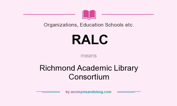 What does RALC mean? It stands for Richmond Academic Library Consortium