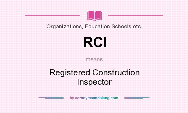 What does RCI mean? It stands for Registered Construction Inspector