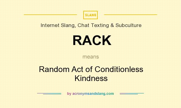What does RACK mean? It stands for Random Act of Conditionless Kindness