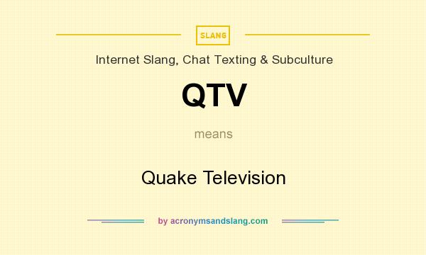What does QTV mean? It stands for Quake Television
