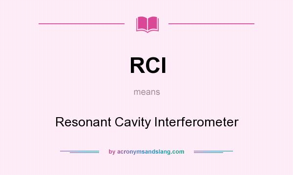 What does RCI mean? It stands for Resonant Cavity Interferometer