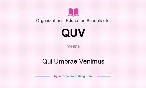 What does QUV mean? It stands for Qui Umbrae Venimus