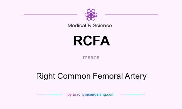 What does RCFA mean? It stands for Right Common Femoral Artery